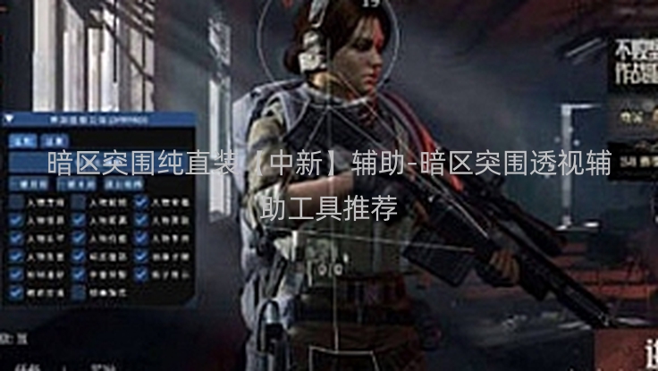 暗区突围纯直装【中新】辅助-暗区突围透视辅助工具推荐
